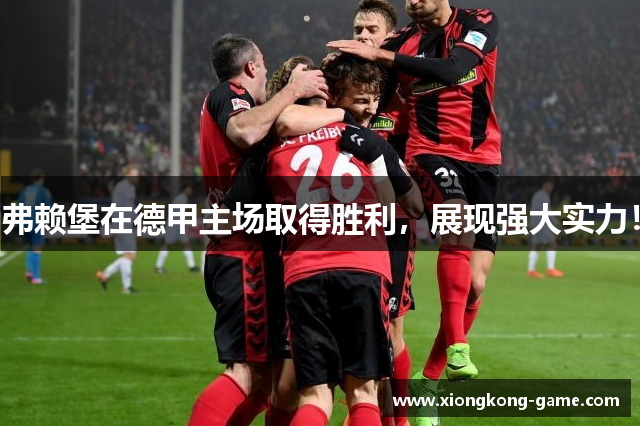 弗赖堡在德甲主场取得胜利，展现强大实力！