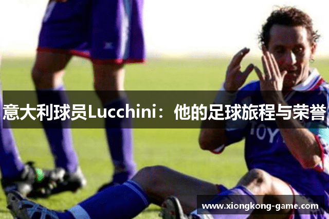 意大利球员Lucchini：他的足球旅程与荣誉