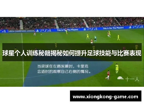 球星个人训练秘籍揭秘如何提升足球技能与比赛表现