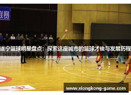 遂宁篮球明星盘点：探索这座城市的篮球才俊与发展历程